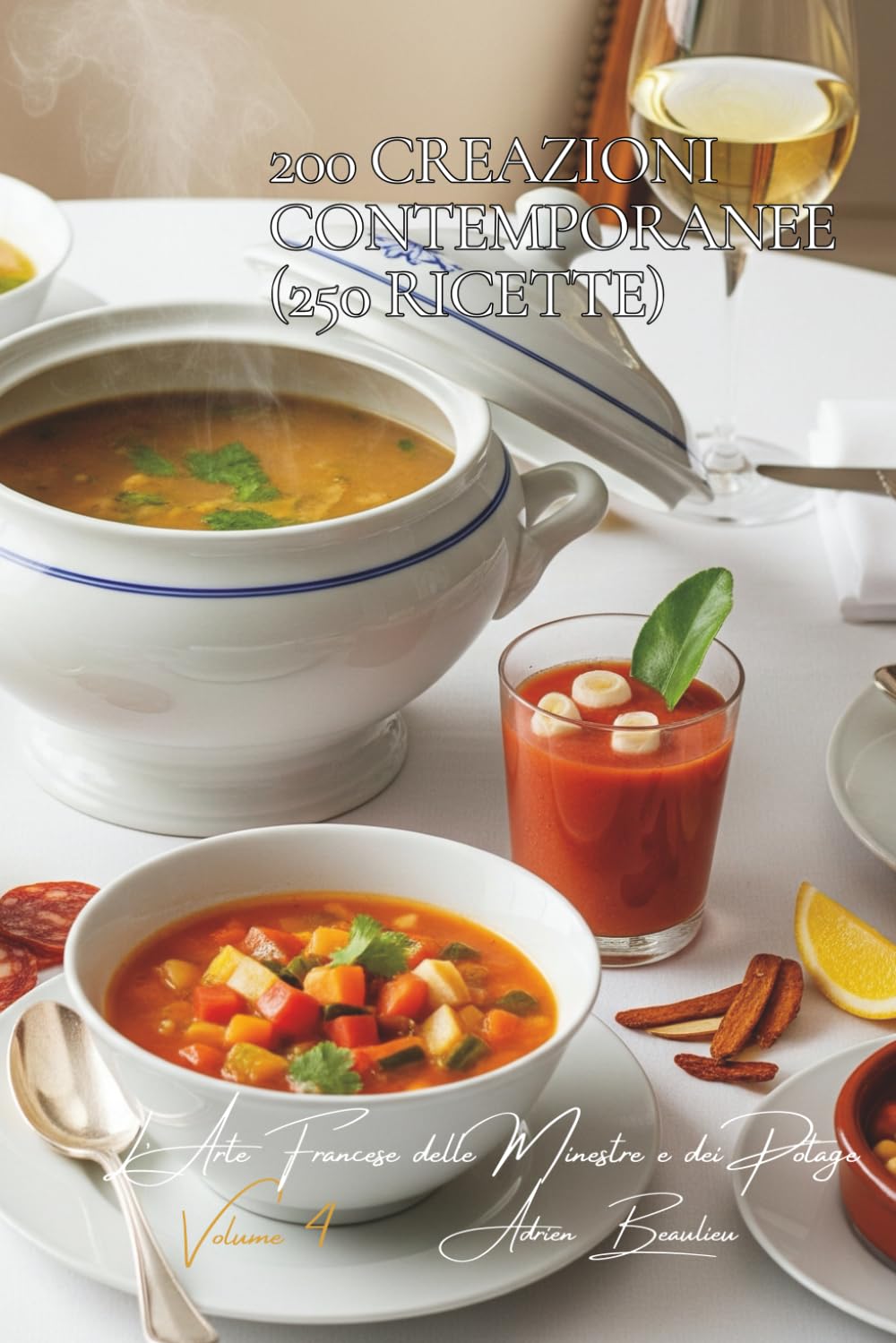 200 Creazioni Contemporanee (250 ricette): L’Arte Francese delle Minestre e dei Potage Volume Quattro