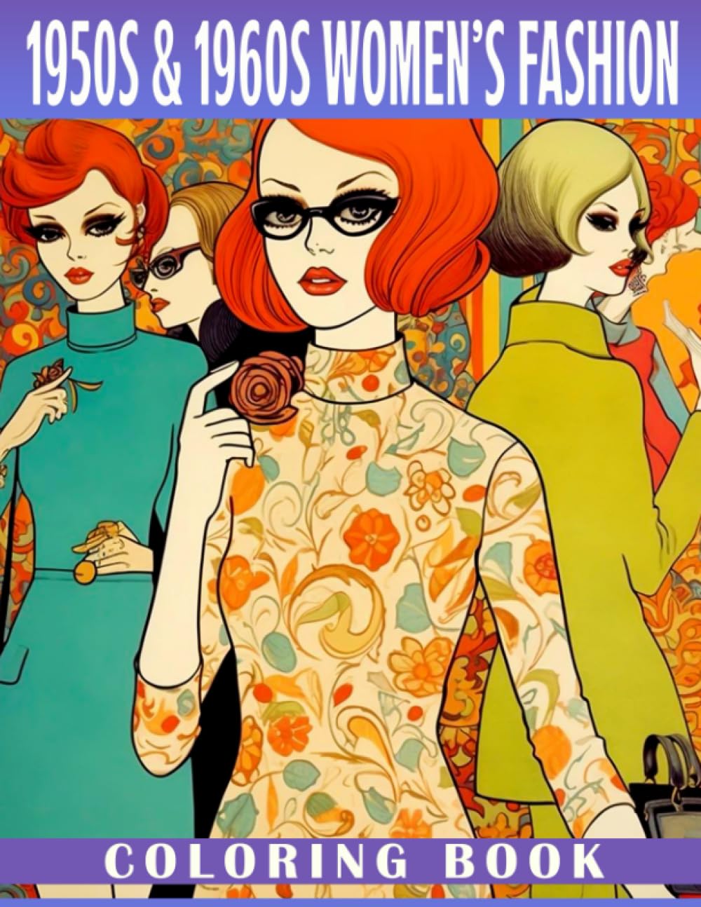 1950s & 1960s Women's Fashion Coloring Book: Beautiful Stylish Outfits Coloring Pages With Incredible Illustrations To Color For Adult Women And Teen Girls