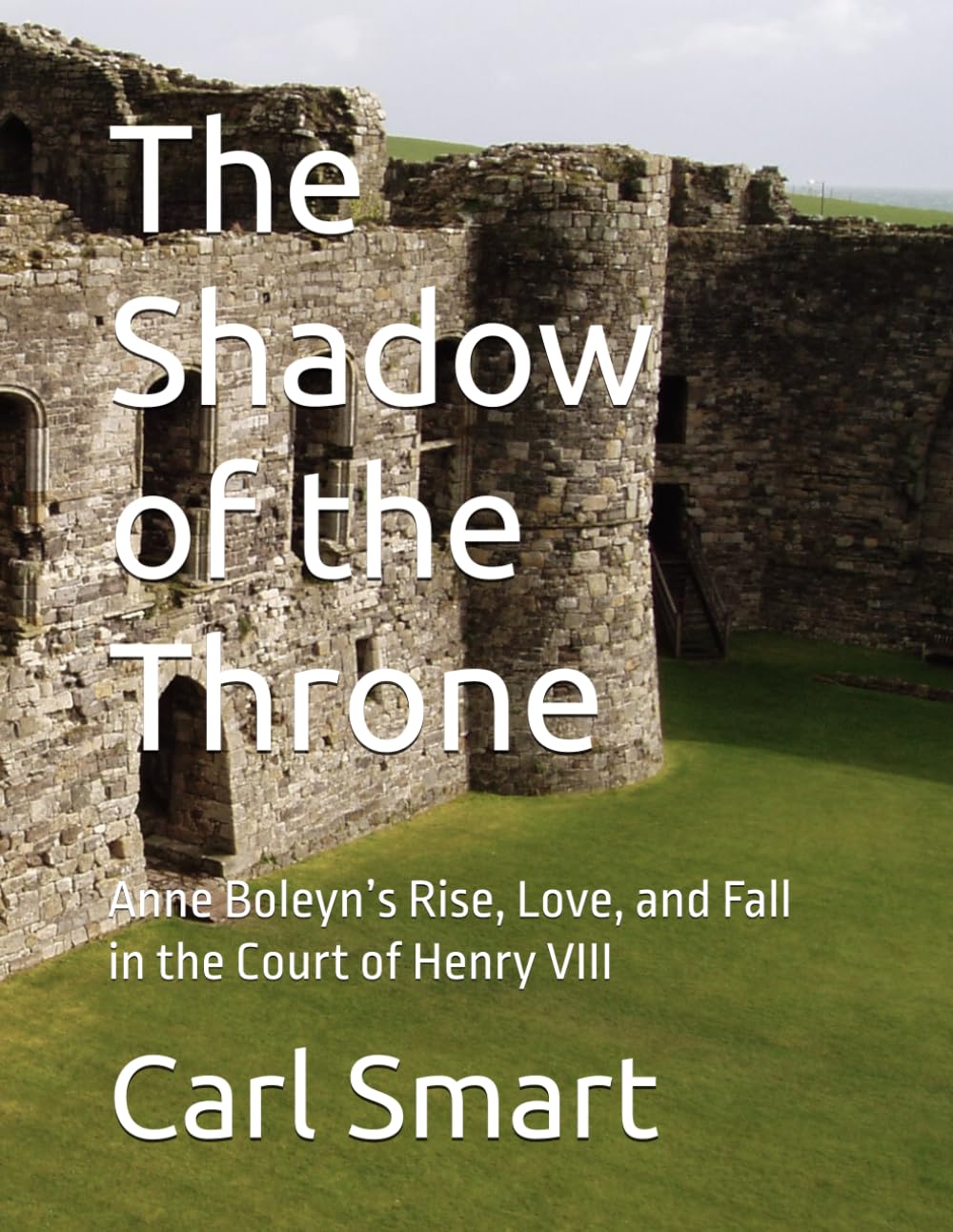 The Shadow of the Throne: Anne Boleyn’s Rise, Love, and Fall in the Court of Henry VIII