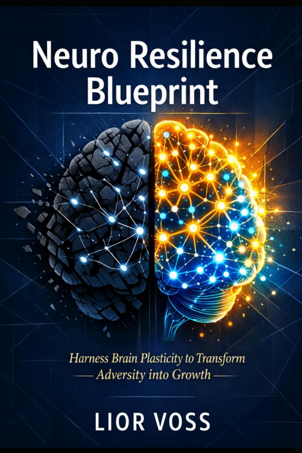 Neuro Resilience Blueprint: Harness Brain Plasticity to Transform Adversity into Growth