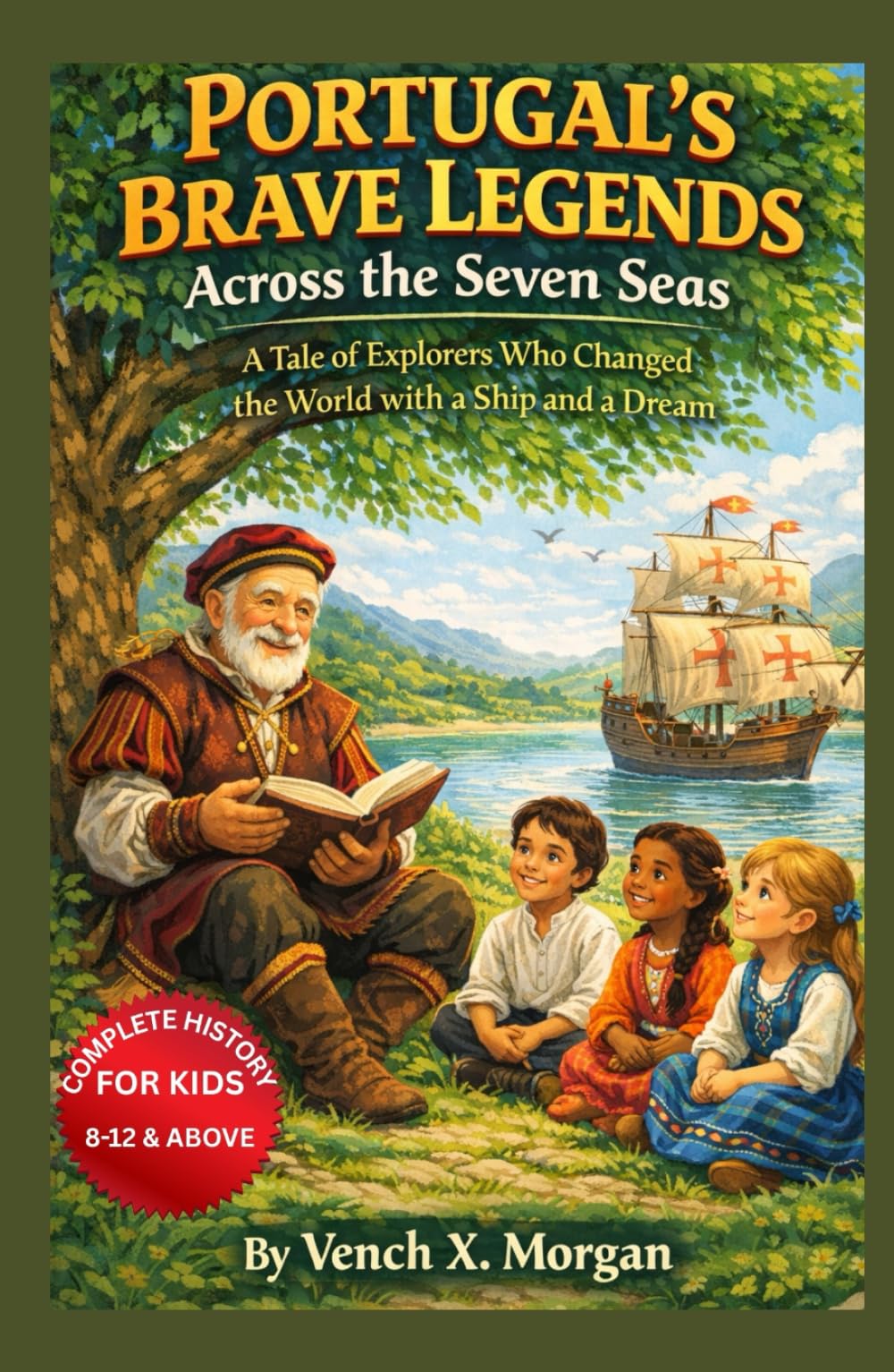 " Portugal's Brave Legends Across the Seven Seas" Complete History For Kids: A Tale of Explorers Who Changed the World with a Ship and a Dream (Helping Children Learn Ancient History)