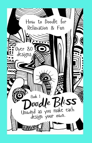 Doodle Bliss: Book 1. Doodle Book for Adults. How to Doodle for Relaxation and Fun!: For adults and teens craving a refuge of tranquility, art therapy and artistic expression.