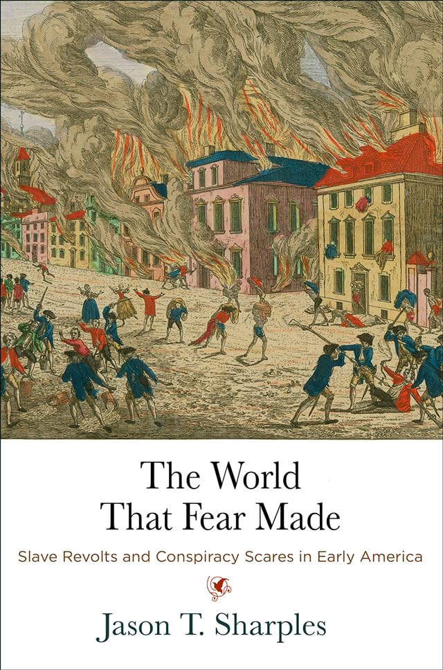 The World That Fear Made: Slave Revolts and Conspiracy Scares in Early America (Early American Studies)      Hardcover – July 17, 2020