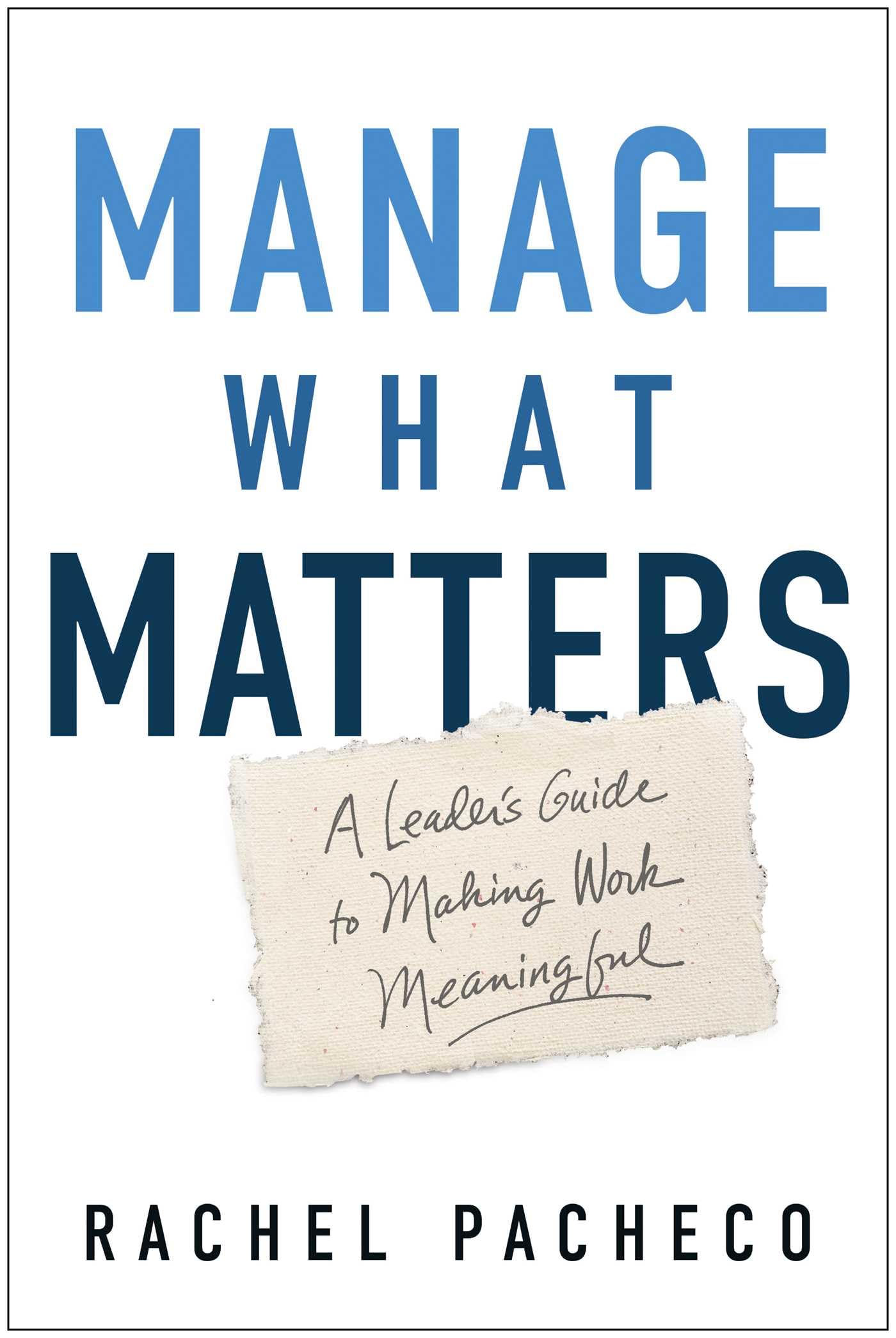 Manage What Matters: A Leader's Guide to Making Work Meaningful