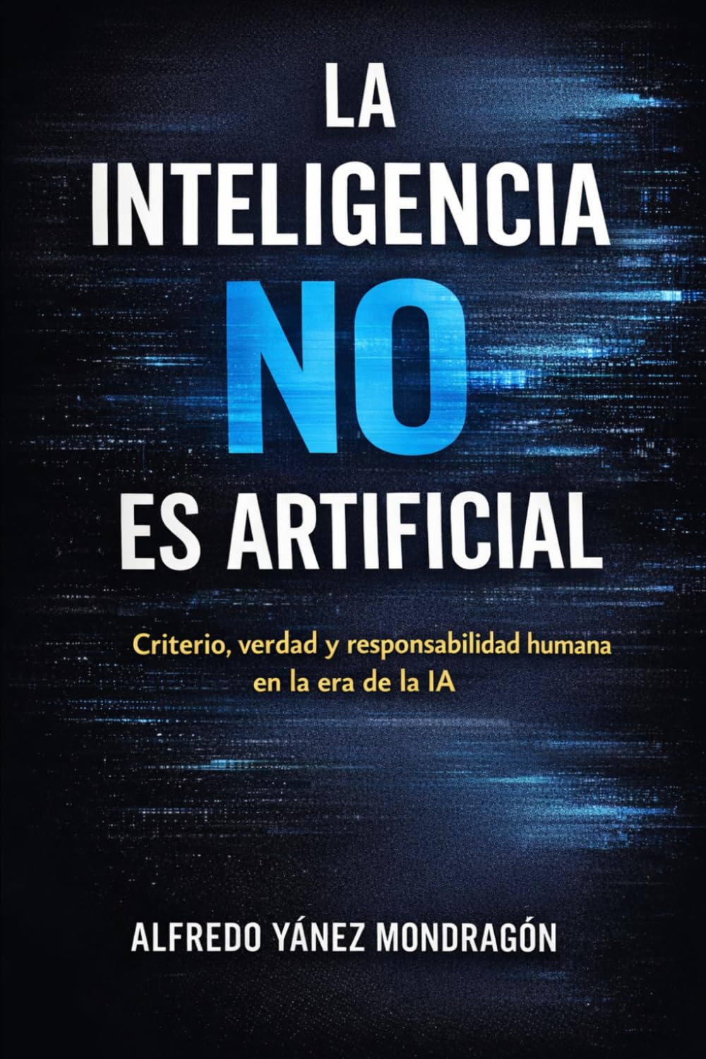 La inteligencia NO es artificial: Criterio, verdad y responsabilidad humana en la era de la IA