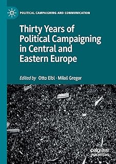 Thirty Years of Political Campaigning in Central and Eastern Europe (Political Campaigning and Communication)