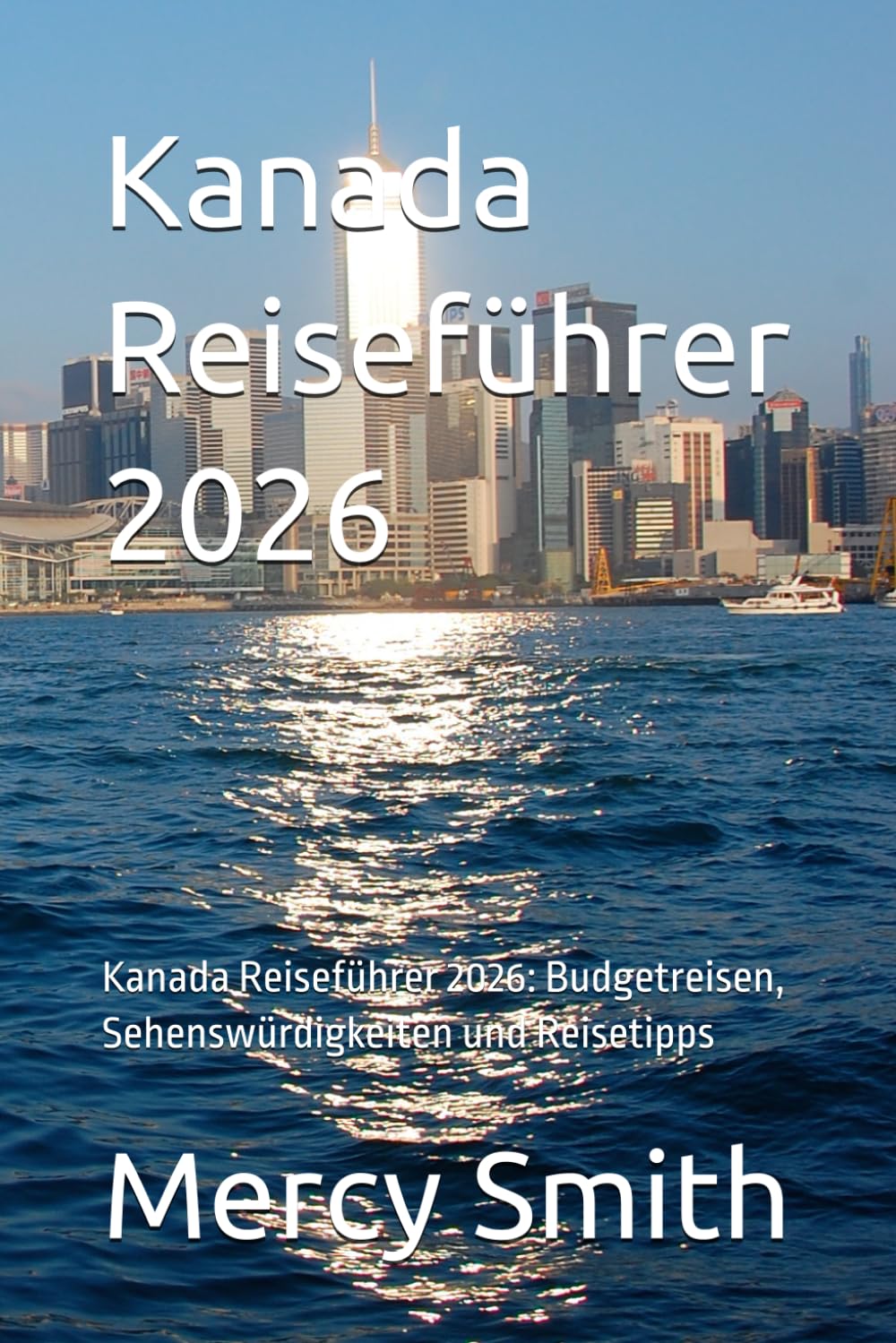 Kanada Reiseführer 2026: Kanada Reiseführer 2026: Budgetreisen, Sehenswürdigkeiten und Reisetipps