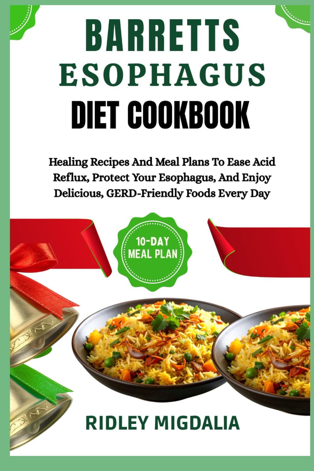 BARETTS ESOPHAGUS DIETCOOKBOOK: Healing Recipes And Meal Plans To Ease Acid Reflux, Protect Your Esophagus, And Enjoy Delicious, GERD-Friendly Foods Every Day