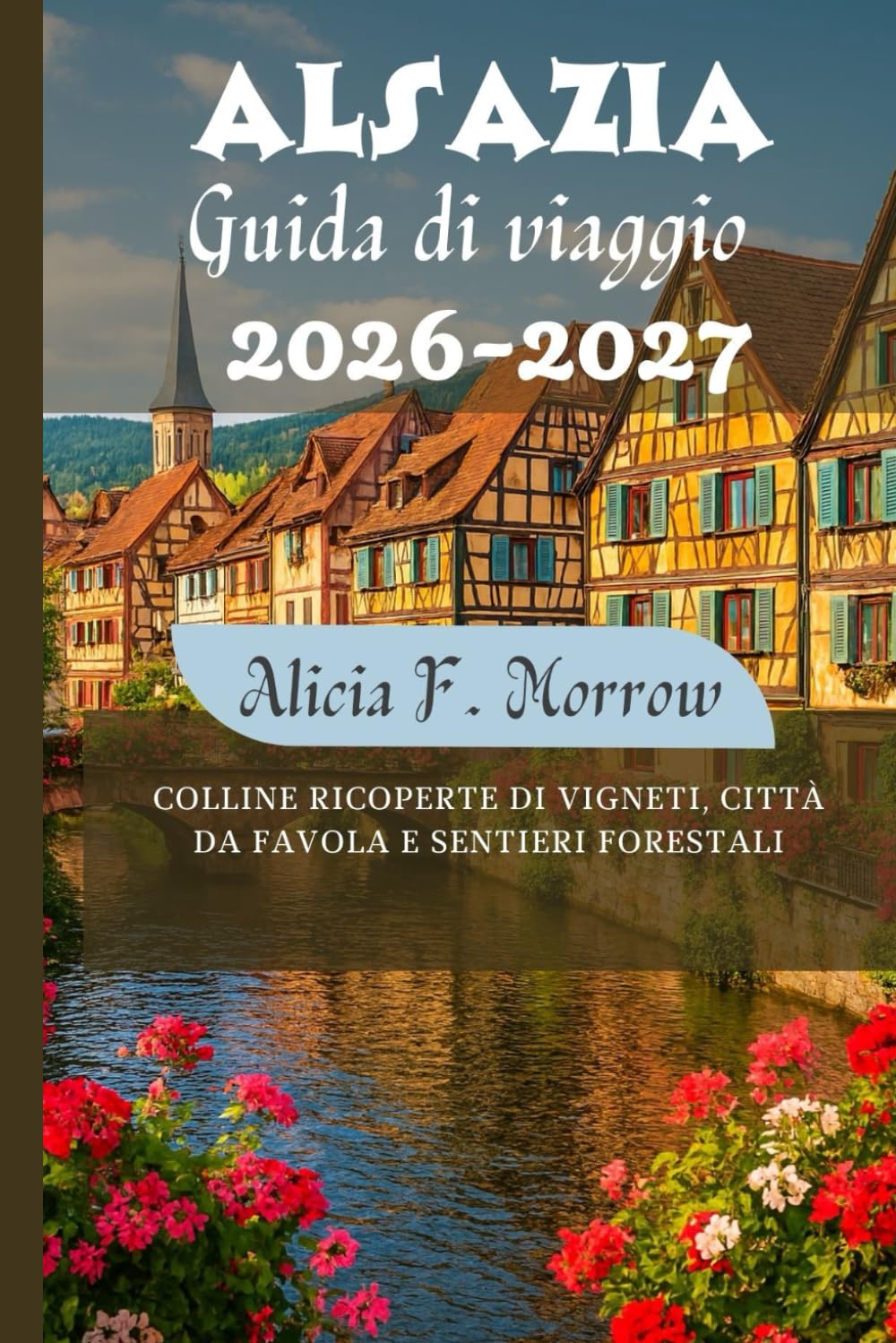 Alsazia Guida di viaggio 2026-2027: Colline ricoperte di vigneti, città da favola e sentieri forestali
