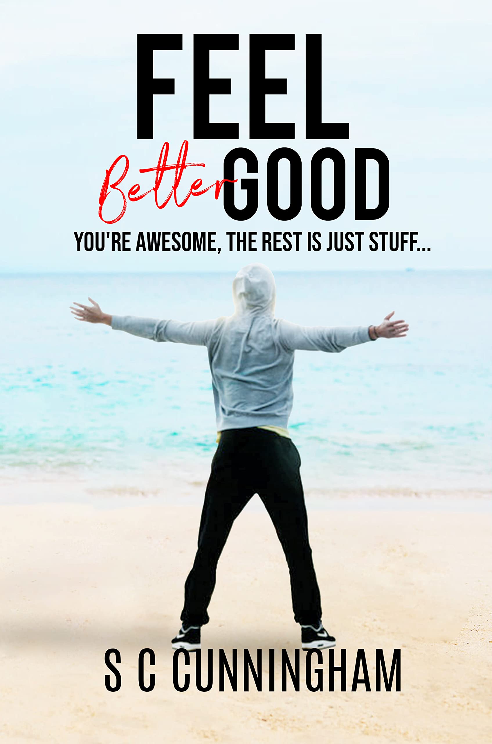 Feel Good: You're awesome, the rest is just stuff... (The How-to Series by S C Cunningham Book 2)