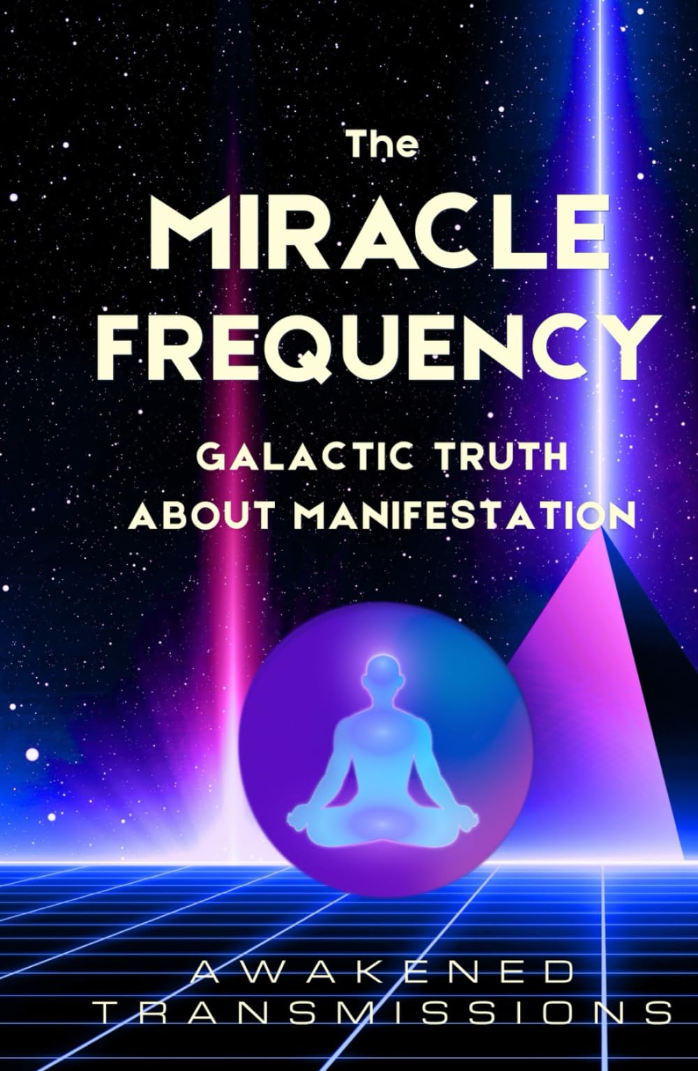 The Miracle Frequency: Galactic Truth About Manifestation