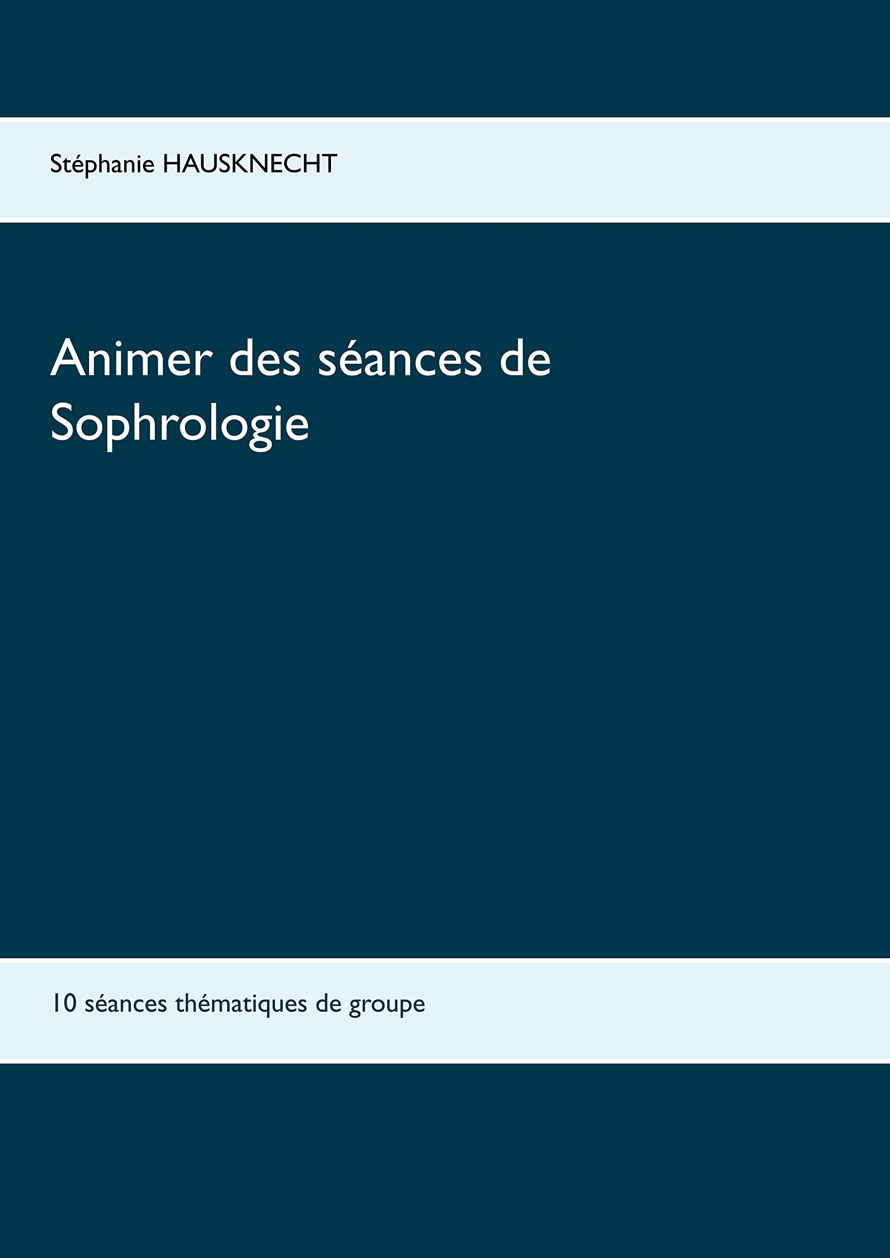 Animer des séances de sophrologie: 10 séances thématiques de groupe: 1