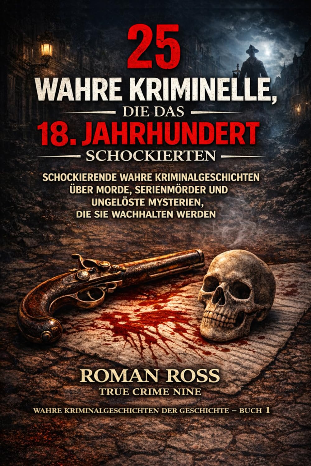 25 wahre Verbrechen, die das 18. Jahrhundert schockierten: Schockierende wahre Kriminalgeschichten über Morde, Serienmörder und ungelöste Rätsel, die ... Kriminalgeschichten aus der Geschichte)