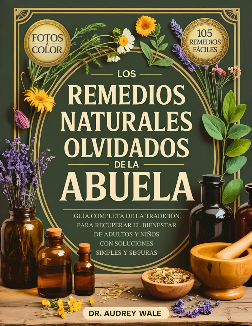 Los Remedios Naturales Olvidados De La Abuela: Guía Completa de la Tradición para Recuperar el Bienestar de Adultos y Niños con Soluciones Simples y Seguras