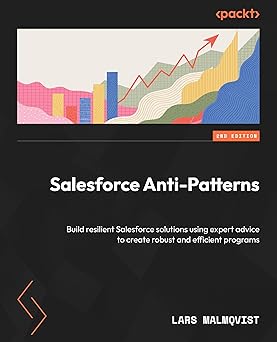 Salesforce Anti-Patterns:Build resilient Salesforce solutions using expert advice to create robust and efficient programs