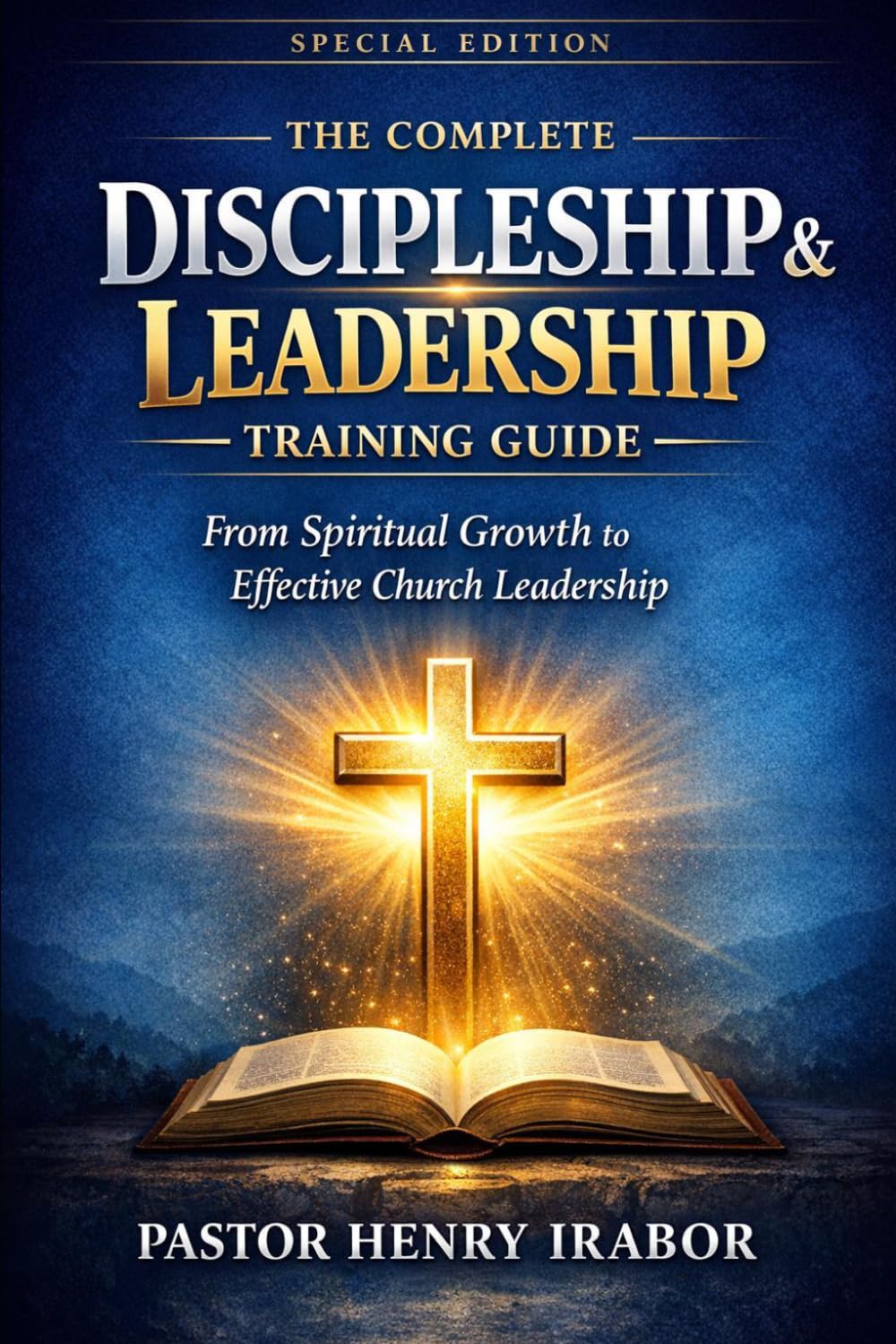 THE COMPLETE DISCIPLESHIP & LEADERSHIP TRAINING GUIDE: From Spiritual Growth to Effective Church Leadership