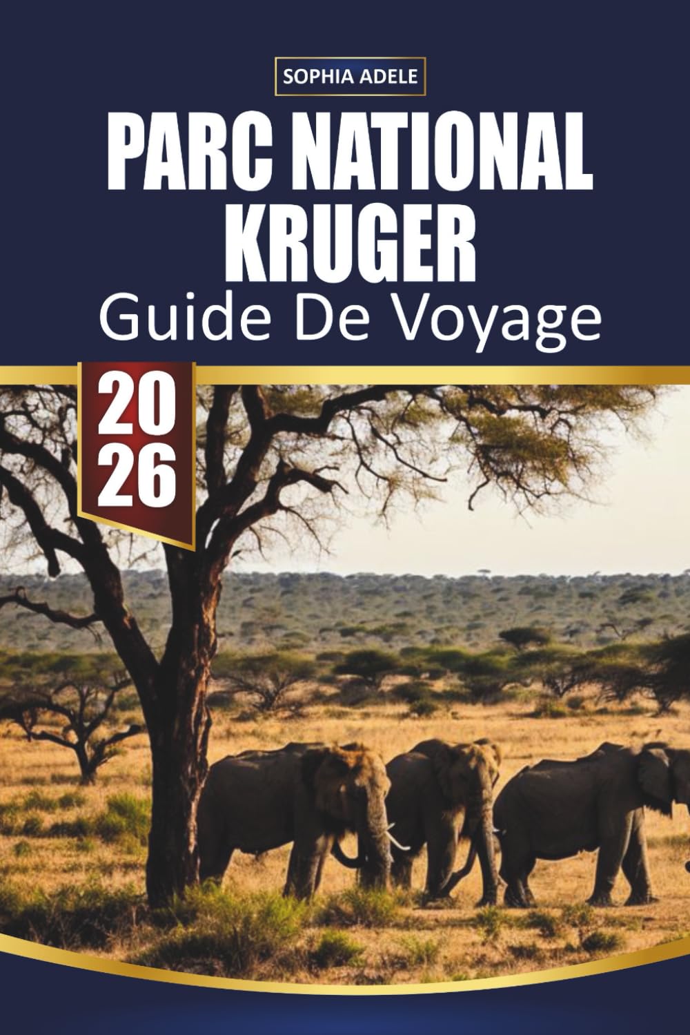 GUIDE DE VOYAGE PARC NATIONAL KRUGER 2026: Planification de safari, rencontres des Big Five, magnifiques camps et expériences inoubliables de la faune africaine