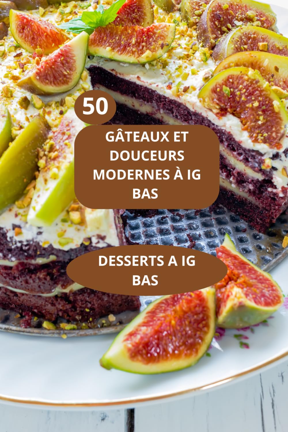 50 GÂTEAUX ET DOUCEURS MODERNES À IG BAS: DESSERTS A IG BAS - Pâtisserie IG bas -Recettes sucrées IG bas