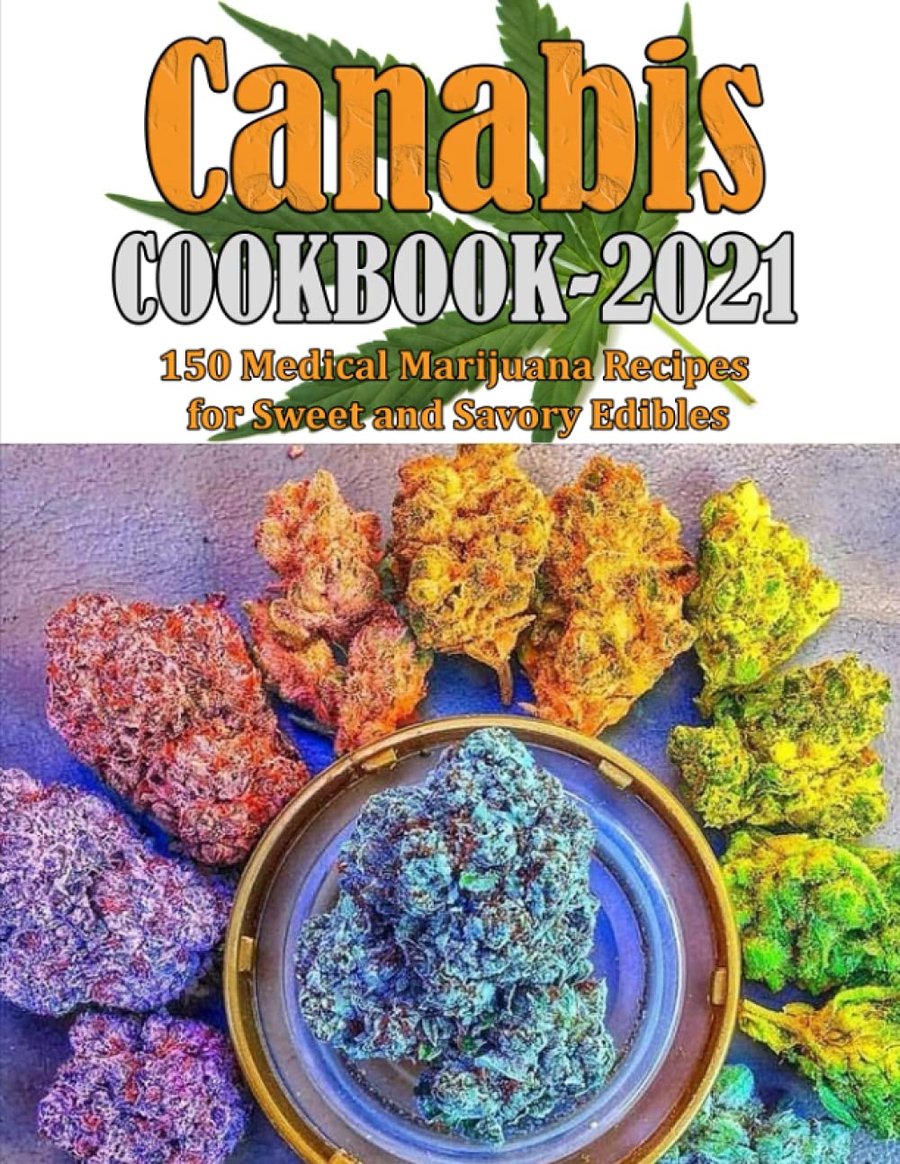 CANABIS COOKBOOK 2021: 150 Medical Marijuana Recipes for Sweet and Savory Edibles