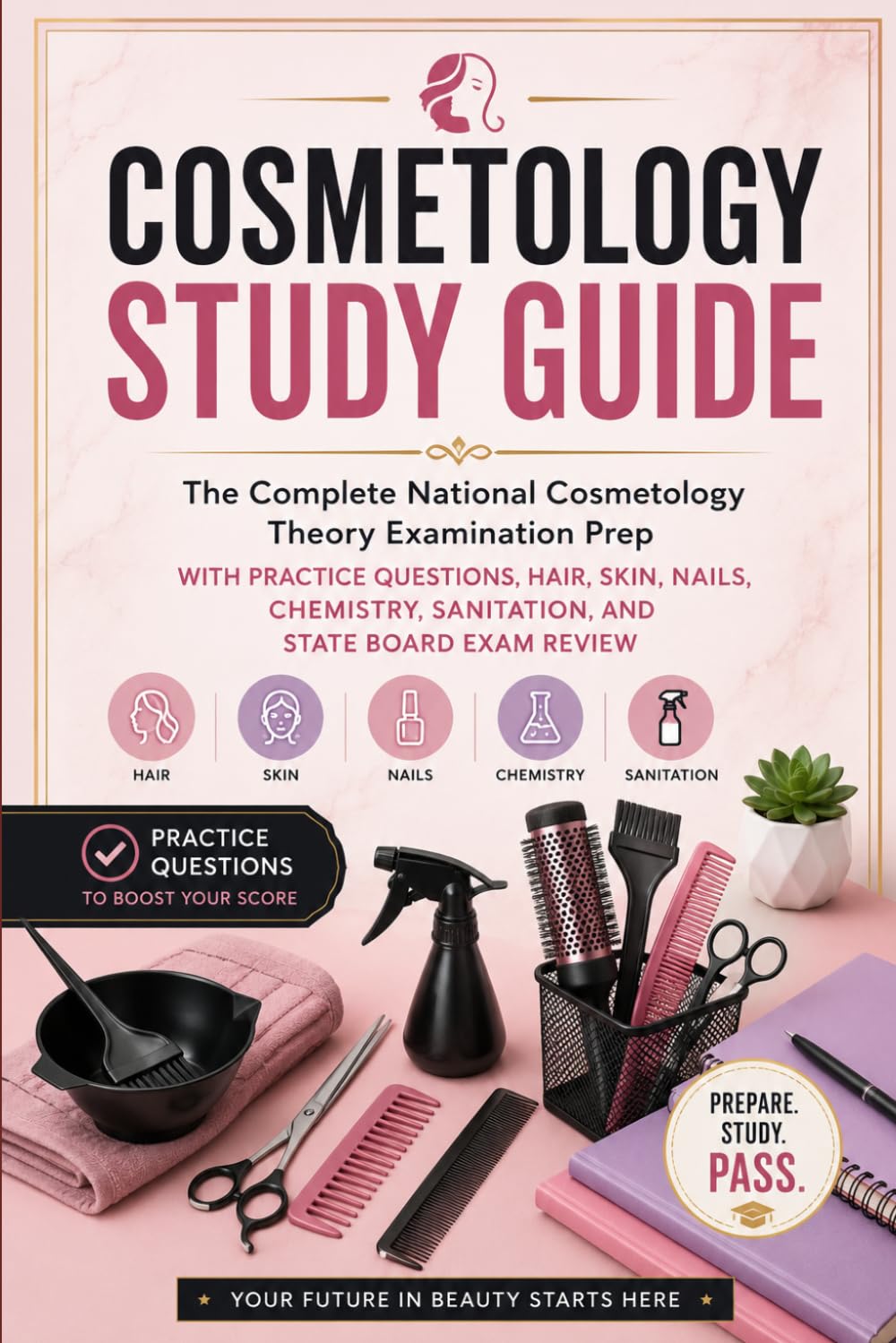 Cosmetology Study Guide: The Complete National Cosmetology Theory Examination Prep with Practice Questions, Hair, Skin, Nails, Chemistry, Sanitation, and State Board Exam Review