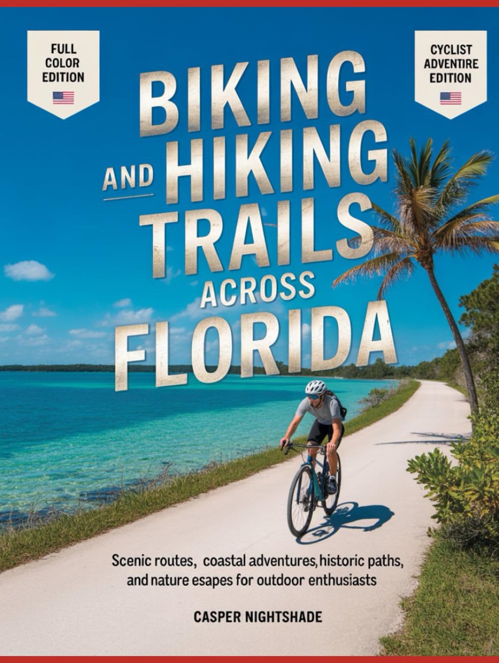 BIKING AND HIKING TRAILS ACROSS FLORIDA: SCENIC ROUTES, COASTAL ADVENTURES, HISTORIC PATHS AND NATURE ESCAPES FOR OUTDOOR ENTHUSIASTS