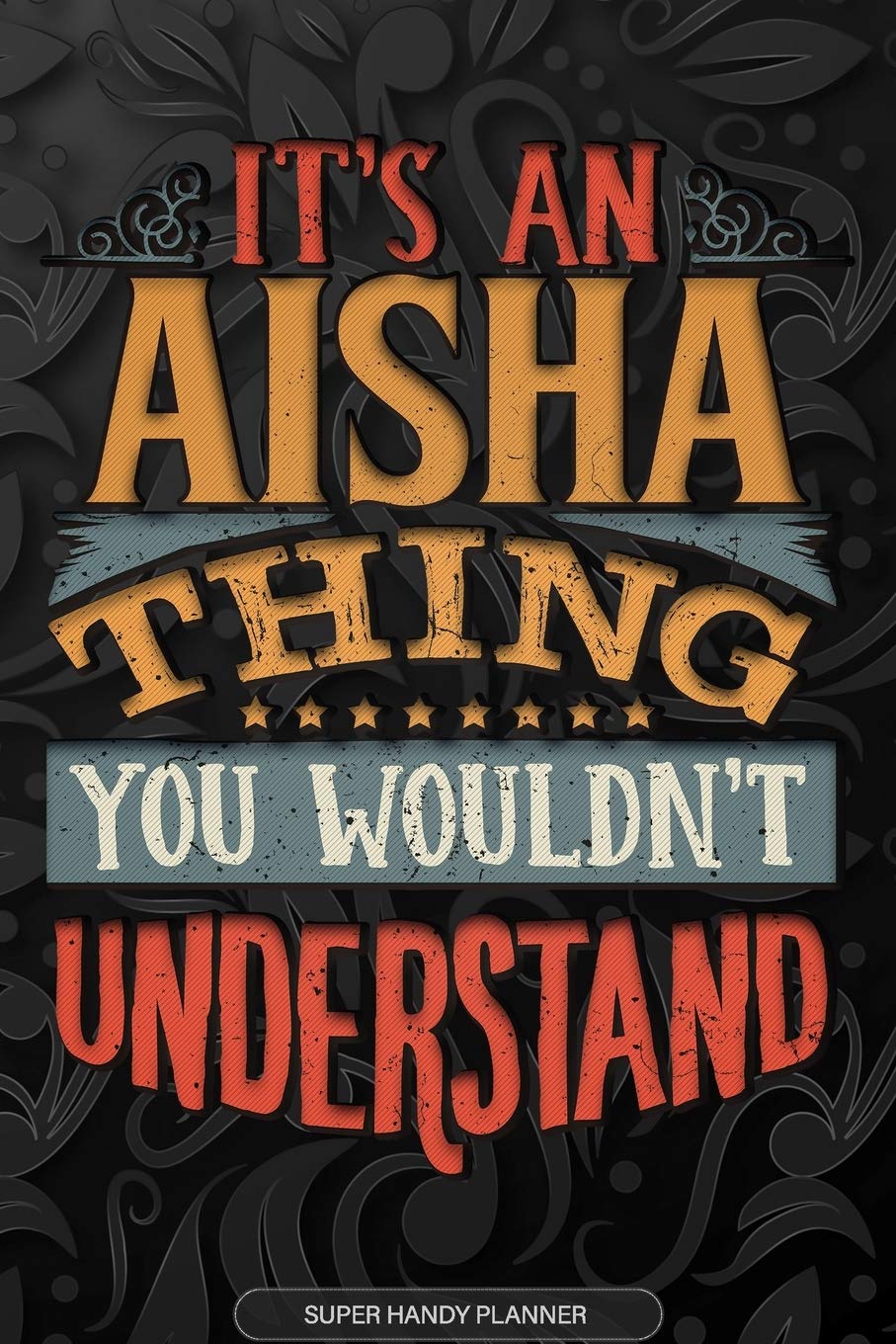 Aisha: It's An Aisha Thing You Wouldn't Understand - Aisha Name Planner With Notebook Journal Calendar Personel Goals Password Manager & Much More, Perfect Gift For A Female Called Aisha