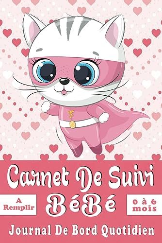 Carnet De Suivi Bébé Journal De Bord Quotidien à Remplir: Cahier De Suivi Quotidien 1er Age De Naissance à 6 Mois | ... De Nourrisson. Chaton Fille. (French Edition)