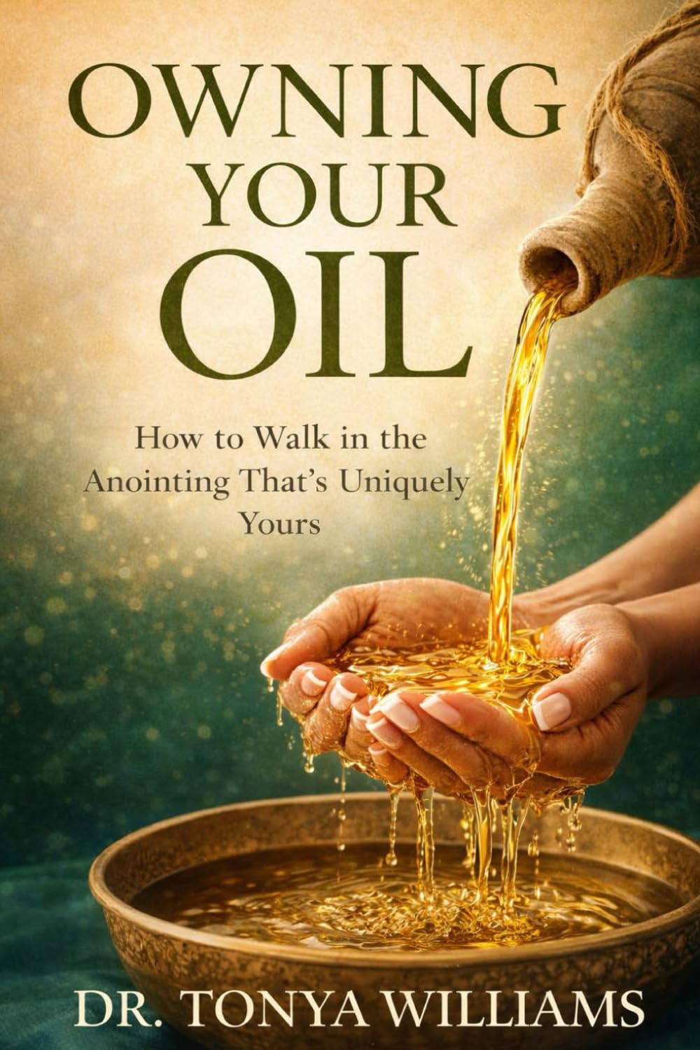 Owning Your Oil: How to Walk in the Anointing That’s Uniquely Yours