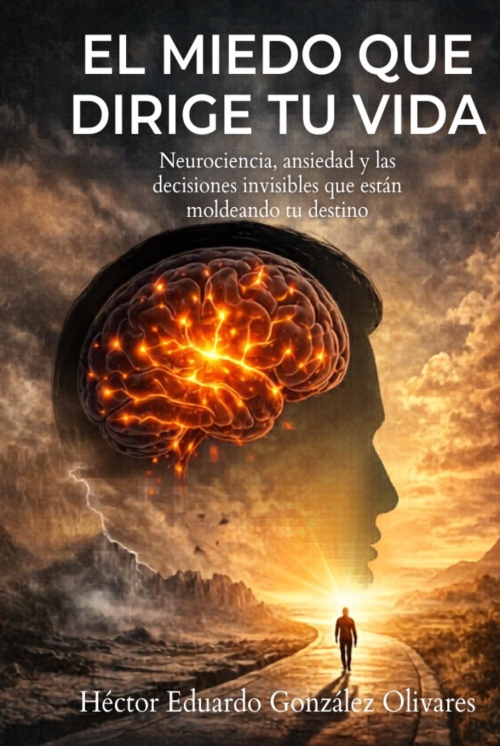 El miedo que dirige tu vida - Neurociencia, ansiedad y las decisiones invisibles que están moldeando tú destino