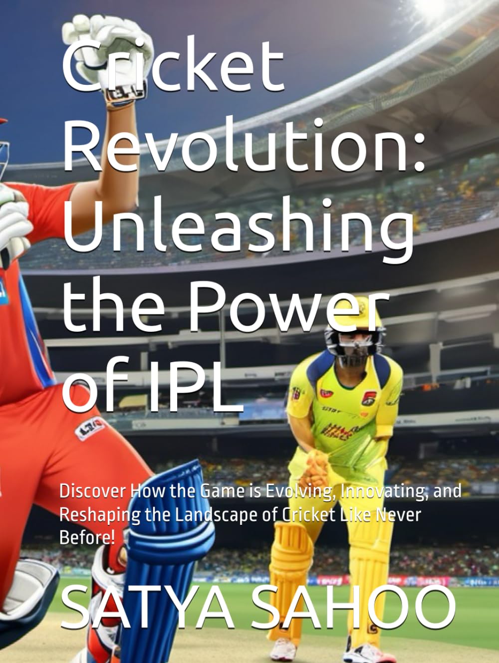 Cricket Revolution: Unleashing the Power of IPL: Discover How the Game is Evolving, Innovating, and Reshaping the Landscape of Cricket Like Never Before!