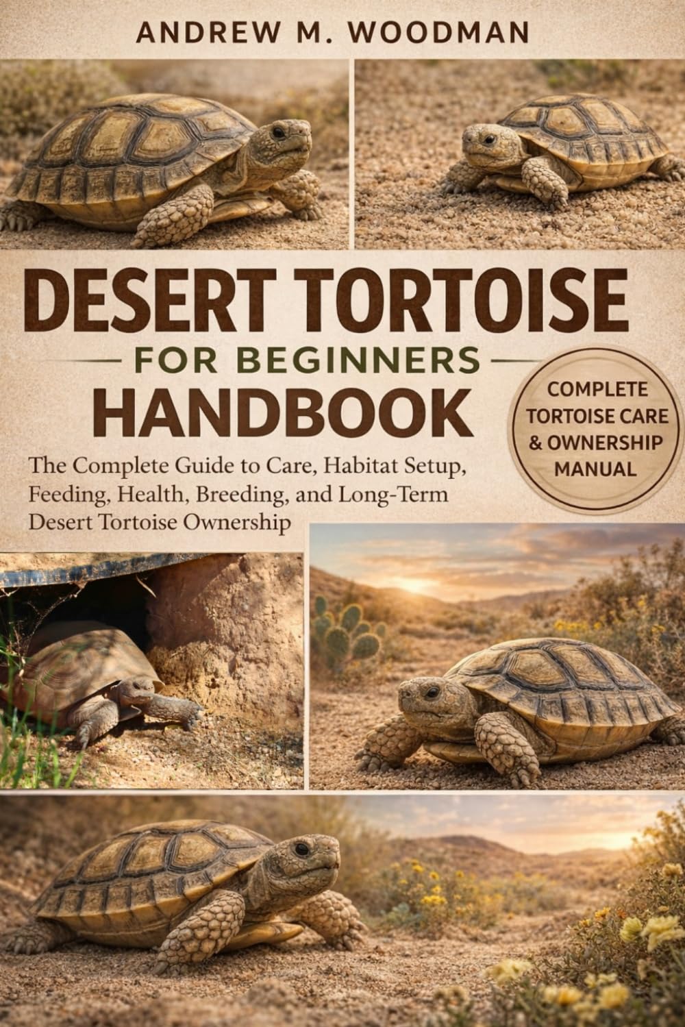 DESERT TORTOISE FOR BEGINNERS HANDBOOK: The Complete Guide to Care, Habitat Setup, Feeding, Health, Breeding, and Long-Term Desert Tortoise Ownership