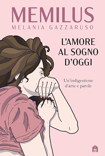 L'amore al sogno d'oggi. Un’indigestione d’arte e parole. Ediz. a colori