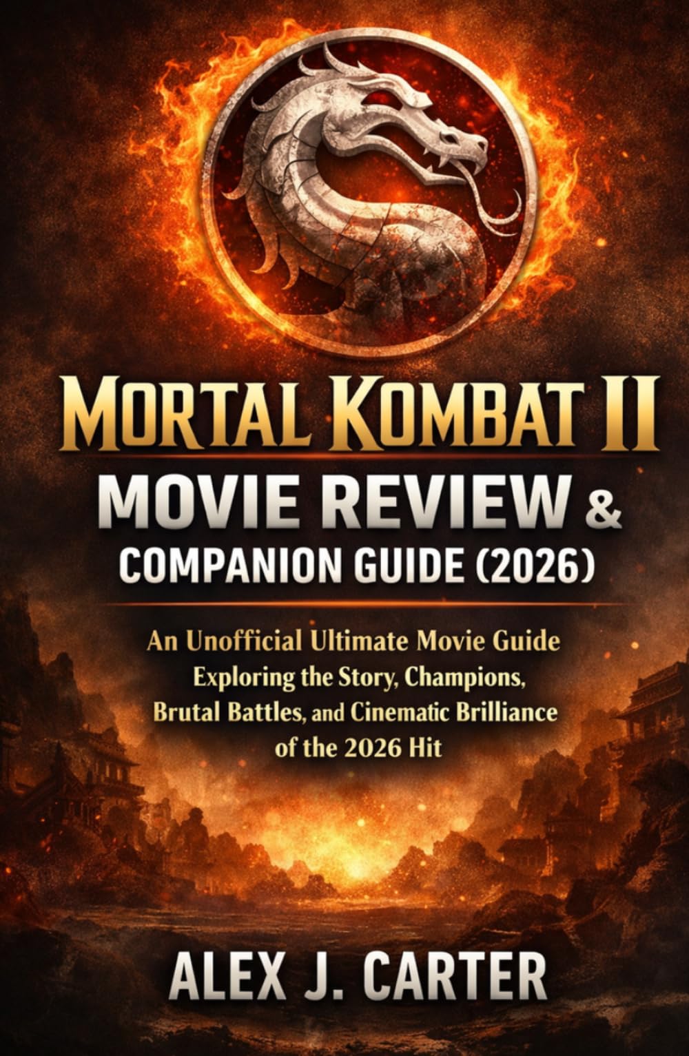Mortal Kombat II Movie Review & Companion Guide (2026): An Unofficial Ultimate Movie Guide Exploring the Story, Champions, Brutal Battles, and Cinematic Brilliance of the 2026 Hit