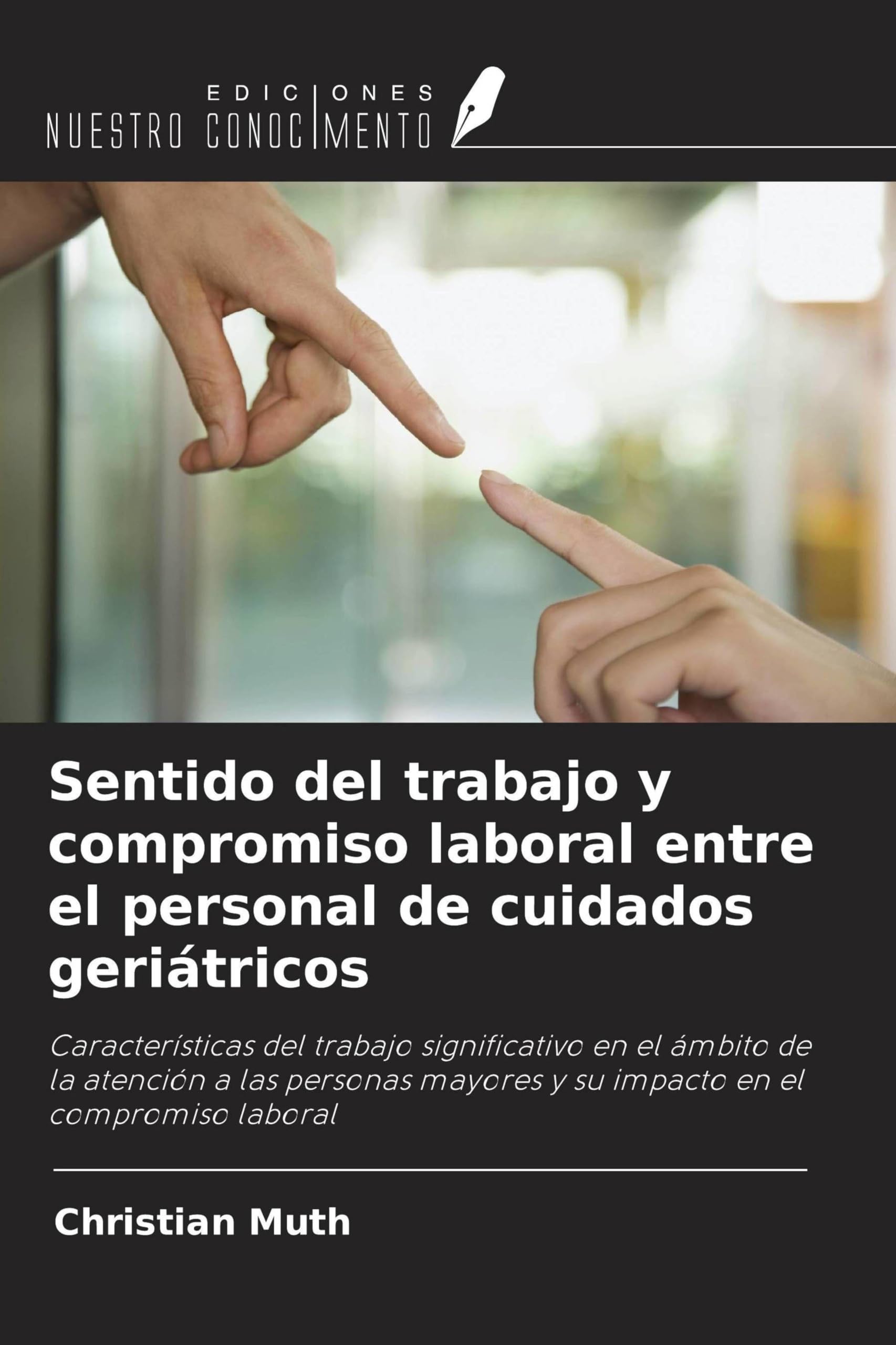 Sentido del trabajo y compromiso laboral entre el personal de cuidados geriátricos: Características del trabajo significativo en el ámbito de la ... mayores y su impacto en el compromiso laboral