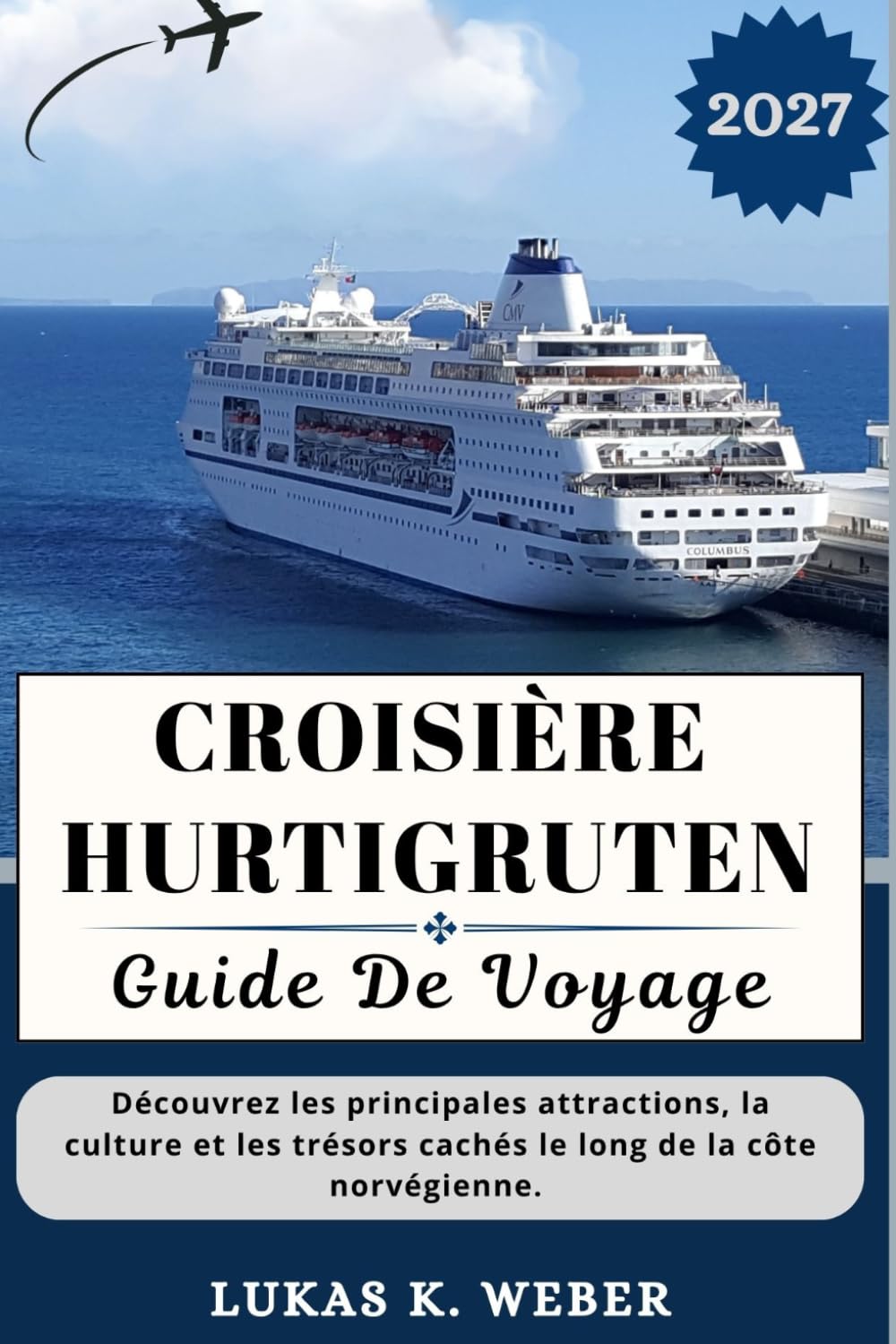 CROISIÈRE HURTIGRUTEN GUIDE DE VOYAGE: Découvrez les principales attractions, la culture et les trésors cachés le long de la côte norvégienne. (Collections de livres de voyage Weber (FR))