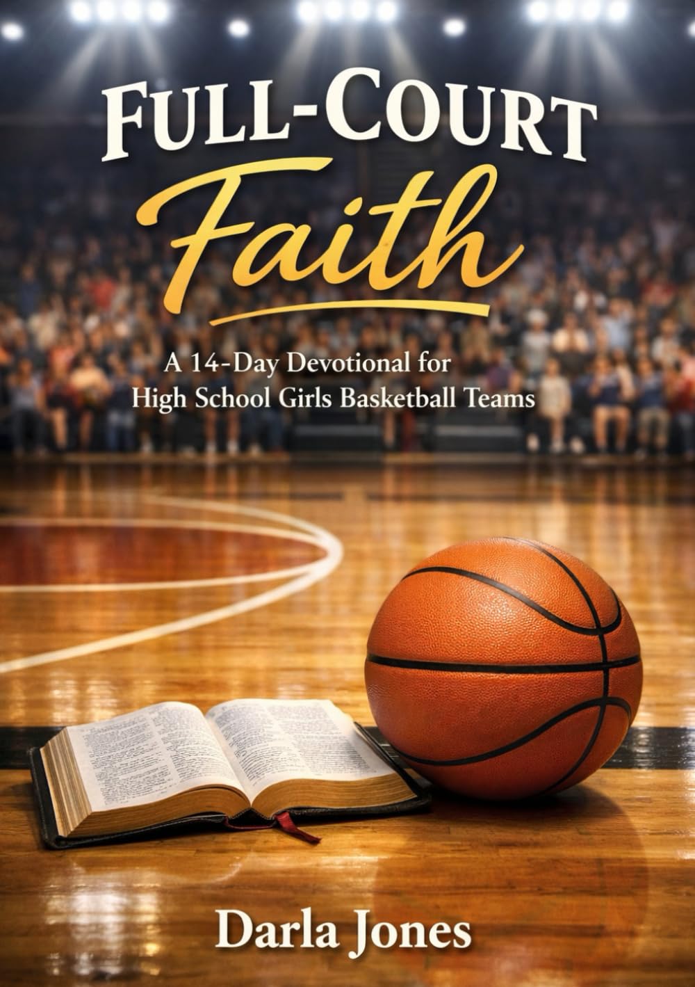 Full-Court Faith: A Devotional for High School Girls Basketball:Confidence, Character, and Christ