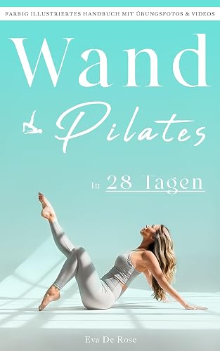 Wand Pilates: Ihre Schritt-für-Schritt-Anleitung zur körperlichen und geistigen Wiedergeburt | Farbig illustriertes Handbuch mit Übungsfotos &amp; Videos | ... für die ersten Erfolge (German Edition)