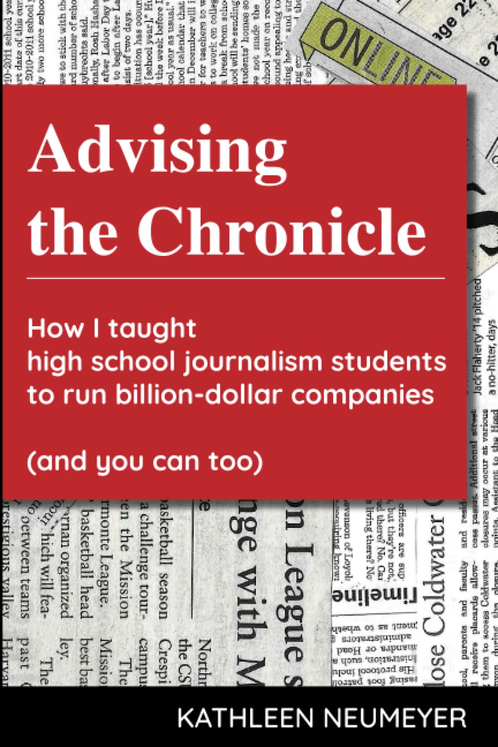 Advising the Chronicle: How I taught high school journalism students to run billion-dollar companies (and you can too)
