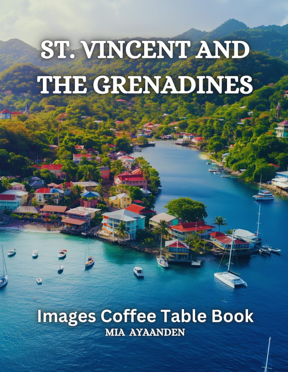 St. Vincent and The Grenadines Images Coffee Table Book for All : Beautiful Pictures Tour Generated By AI for Relaxing & Meditation, for Travel ... Boundaries of Traditional Artistic Creation.