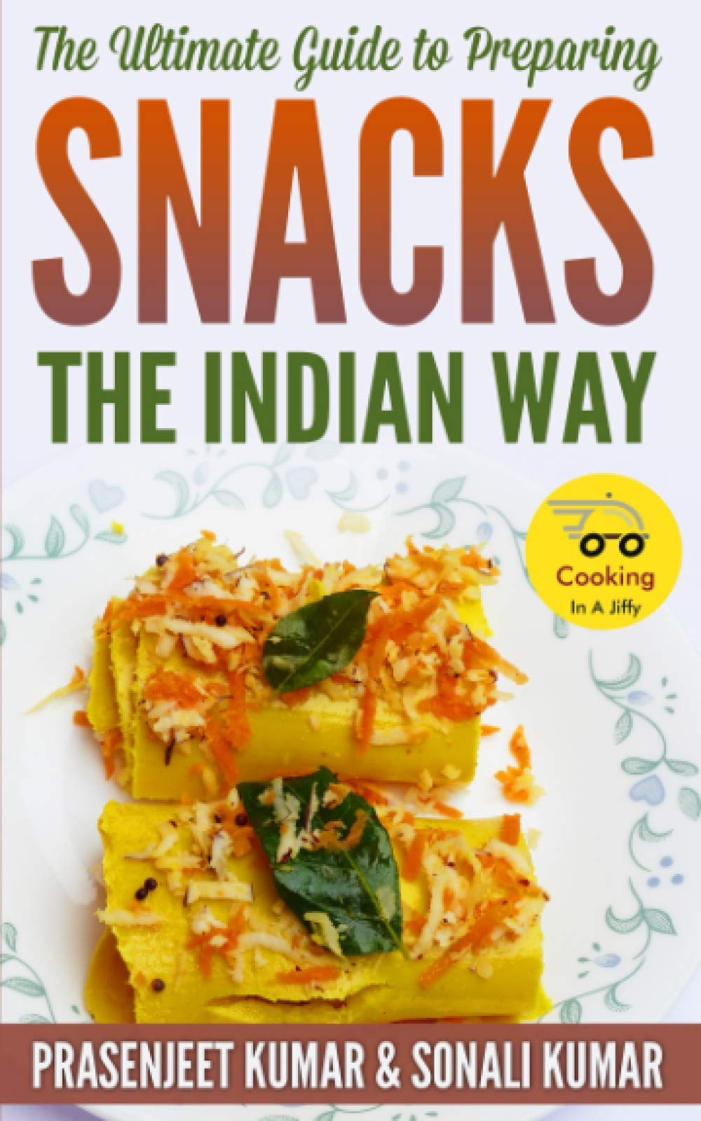 The Ultimate Guide to Preparing Snacks the Indian Way (How To Cook Everything In A Jiffy)