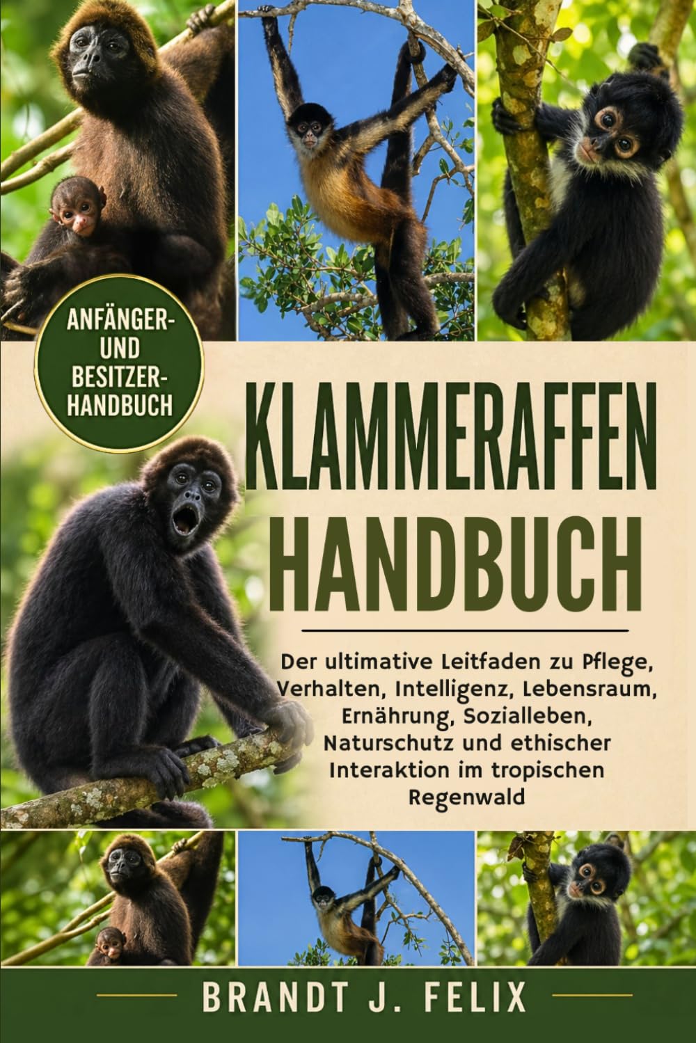KLAMMERAFFEN HANDBUCH: Der ultimative Leitfaden zu Pflege, Verhalten, Intelligenz, Lebensraum, Ernährung, Sozialleben, Naturschutz und ethischer Interaktion im tropischen Regenwald