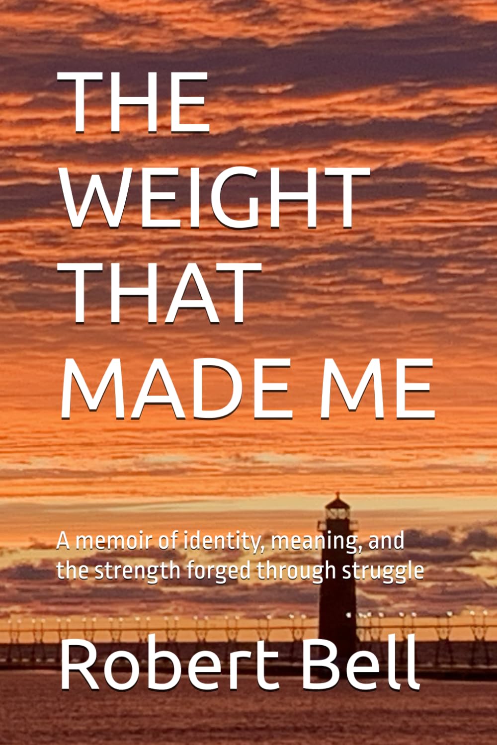 THE WEIGHT THAT MADE ME: A memoir of identity, meaning, and the strength forged through struggle (The Weight We Carry Series explores the unseen ... quiet strength we discover along the way.)