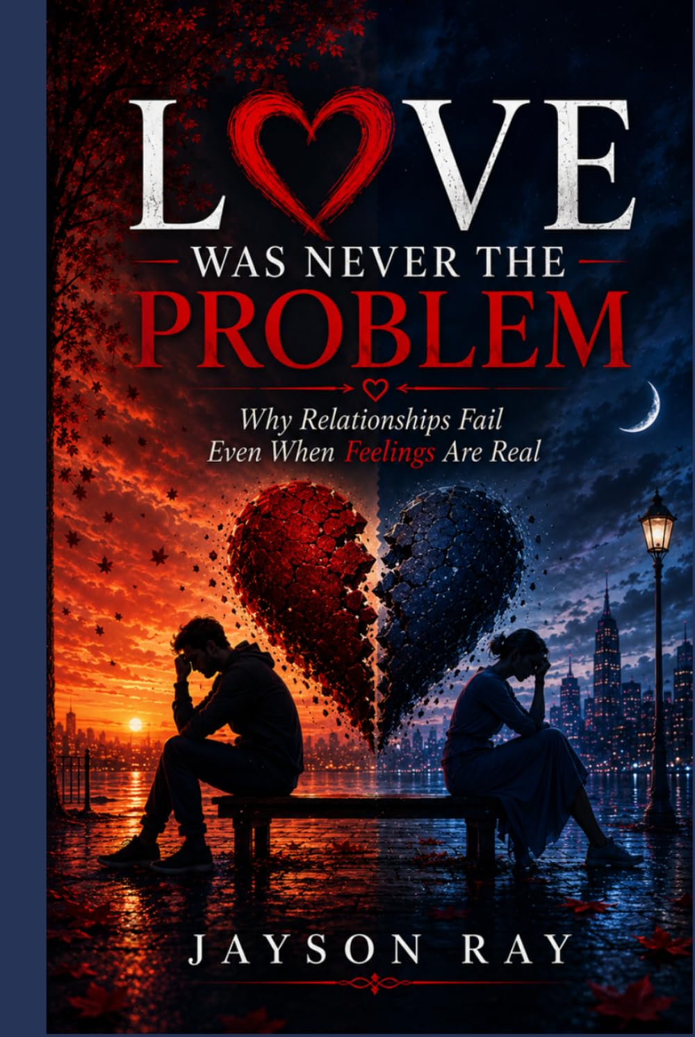 Love Was Never the Problem: Why Relationships Fail Even When Feelings Are Real