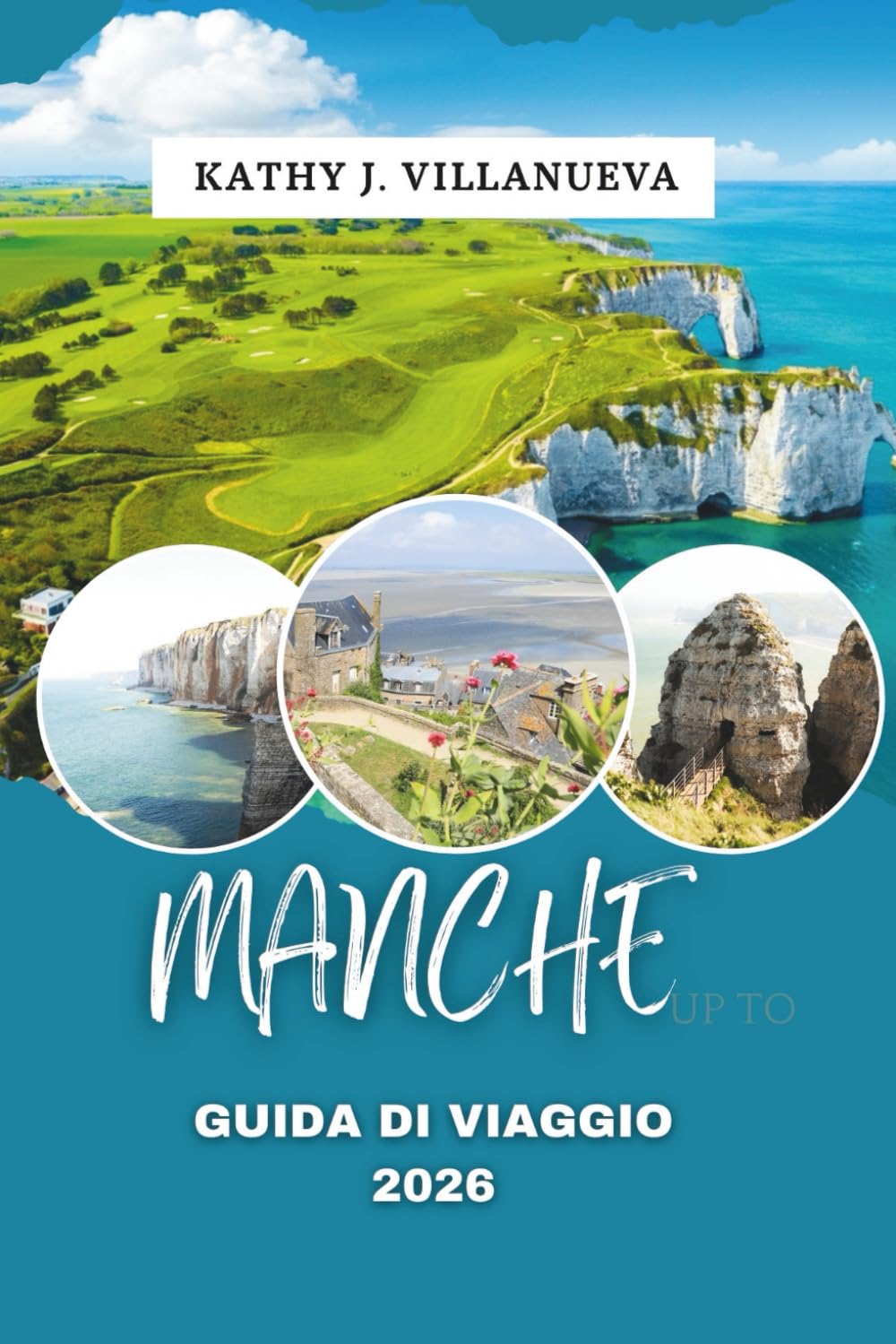 GUIDA DI VIAGGIO DI MANCHE 2026: Vivi la bellezza incontaminata delle coste costiere della Normandia, delle campagne ondulate, delle città storiche, ... marittimo nel cuore della Francia sette