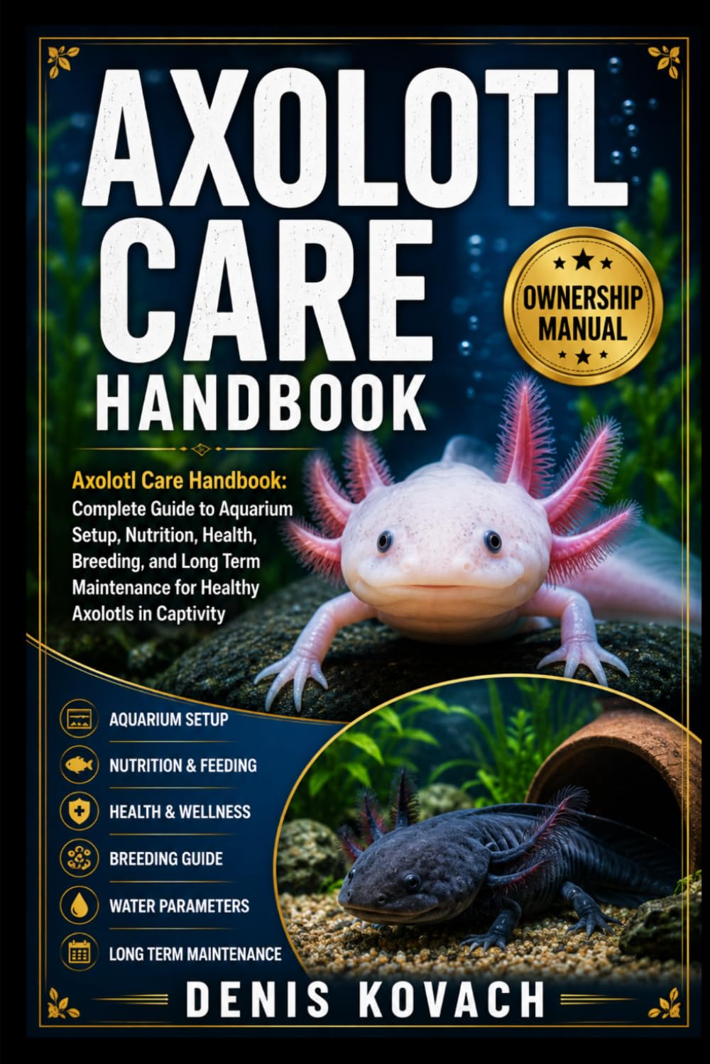 AXOLOTL CARE HANDBOOK: Axolotl Care Handbook: Complete Guide to Aquarium Setup, Nutrition, Health, Breeding, and Long Term Maintenance for Healthy Axolotls in Captivity