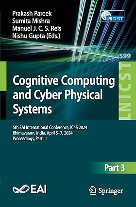 Cognitive Computing and Cyber Physical Systems:5th EAI International Conference, IC4S 2024, Bhimavaram, India, April 5–7, 2024, Proceedings, Part III ... and Telecommunications Engineering, 599)