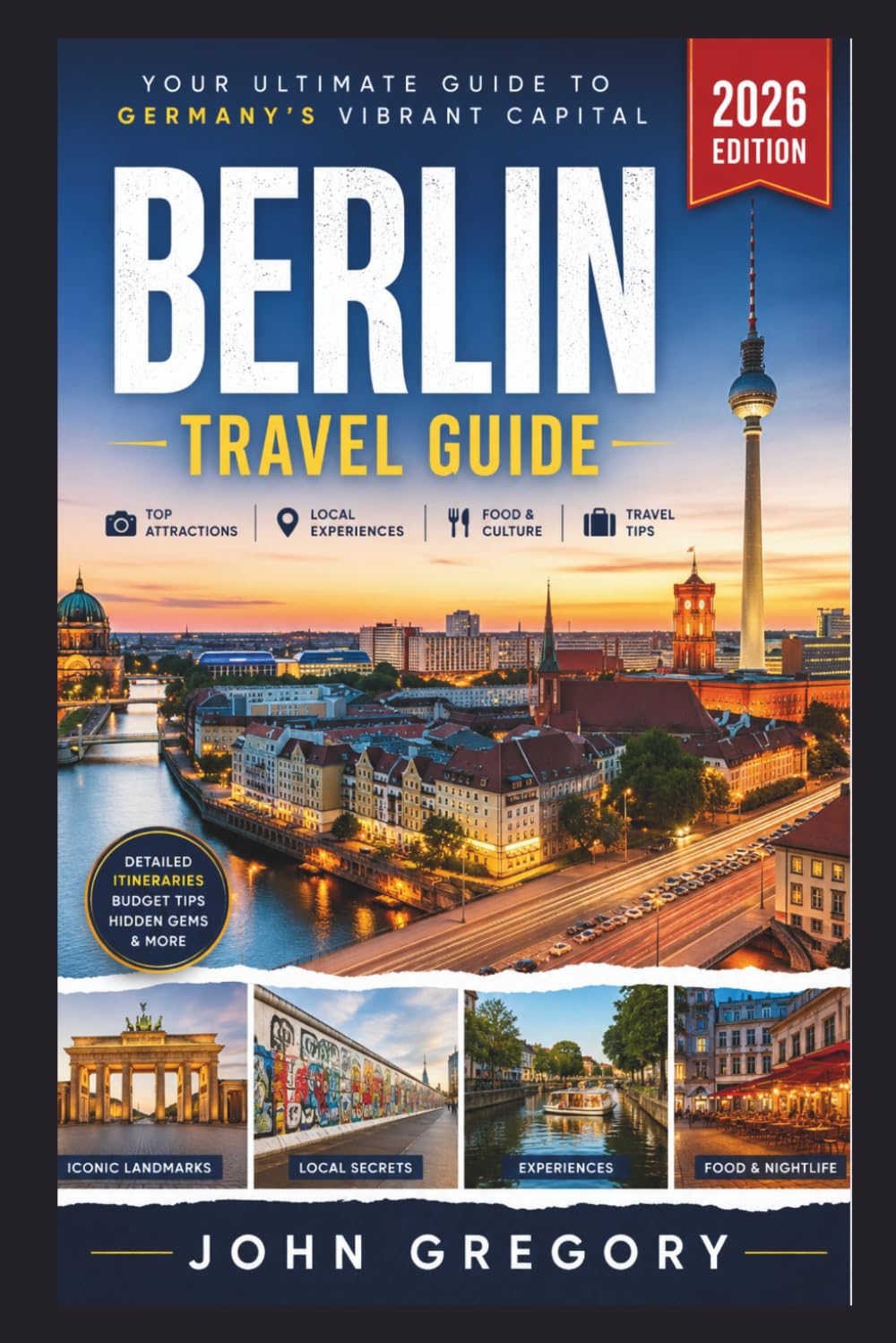 Berlin Travel Guide 2026 for First-Time Visit: The Complete First-Time Visitor's Guide to History, Museums, Local Food, Hidden Gems, Budget Tips & Unforgettable Experiences