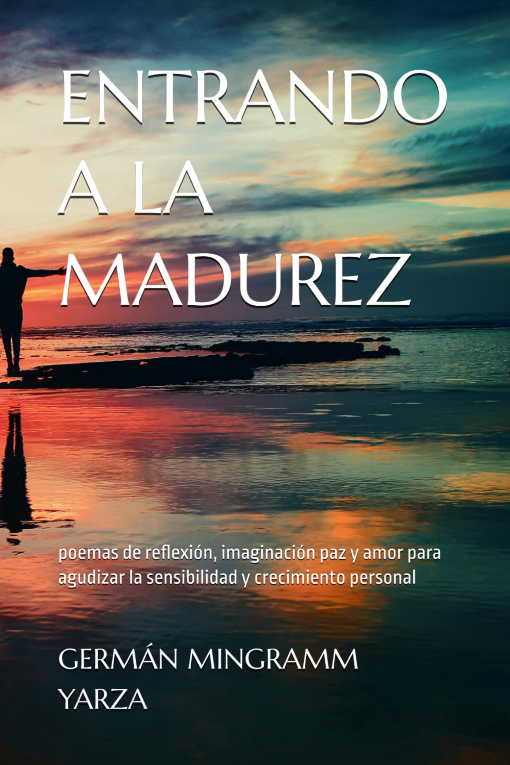Entrando a la Madurez: poemas de reflexión, imaginación paz y amor para agudizar la sensibilidad y crecimiento personal