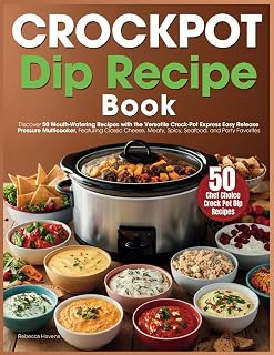 Crockpot Dip Recipe Book: Discover 50 Mouth-Watering Recipes with the Versatile Crock-Pot Express Easy Release Pressure Multicooker, Featuring Classic Cheese, Meaty, Spicy, Seafood, and Others