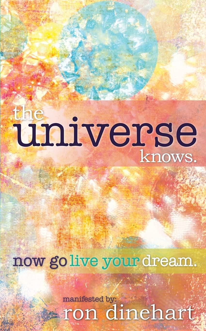 The Universe Knows: Now Go Live Your Dream